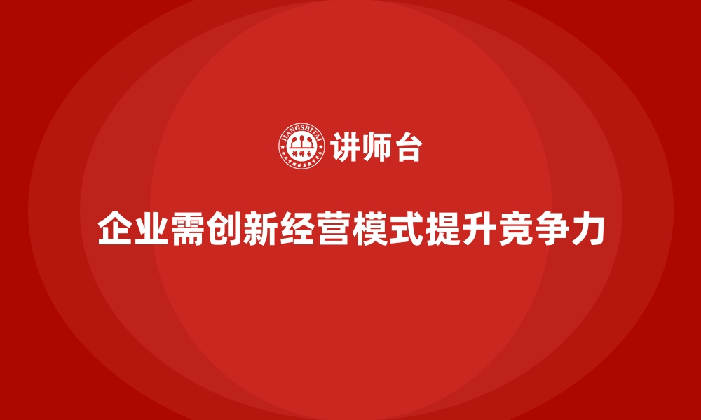 文章企业经营分析：如何通过经营模式创新提升市场份额？的缩略图