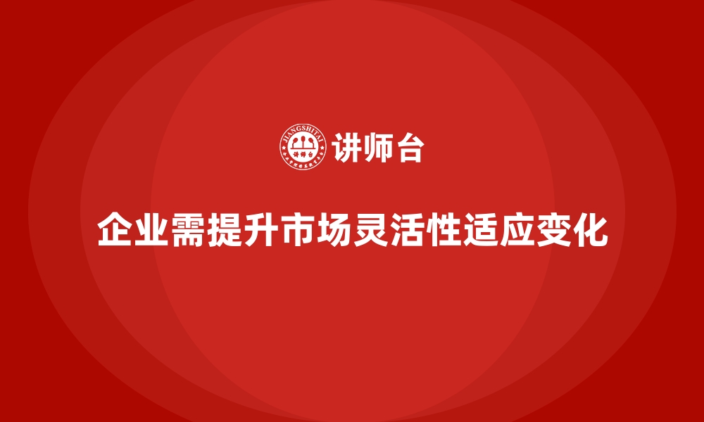 文章企业经营分析：如何提高企业的市场灵活性？的缩略图