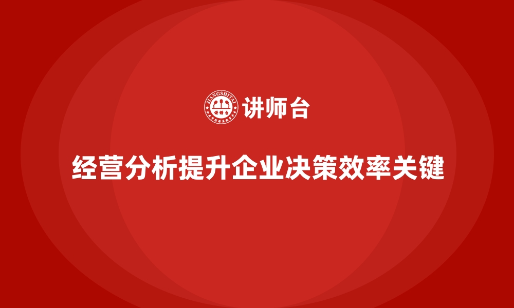 文章经营分析：提升企业战略决策效率的关键因素的缩略图