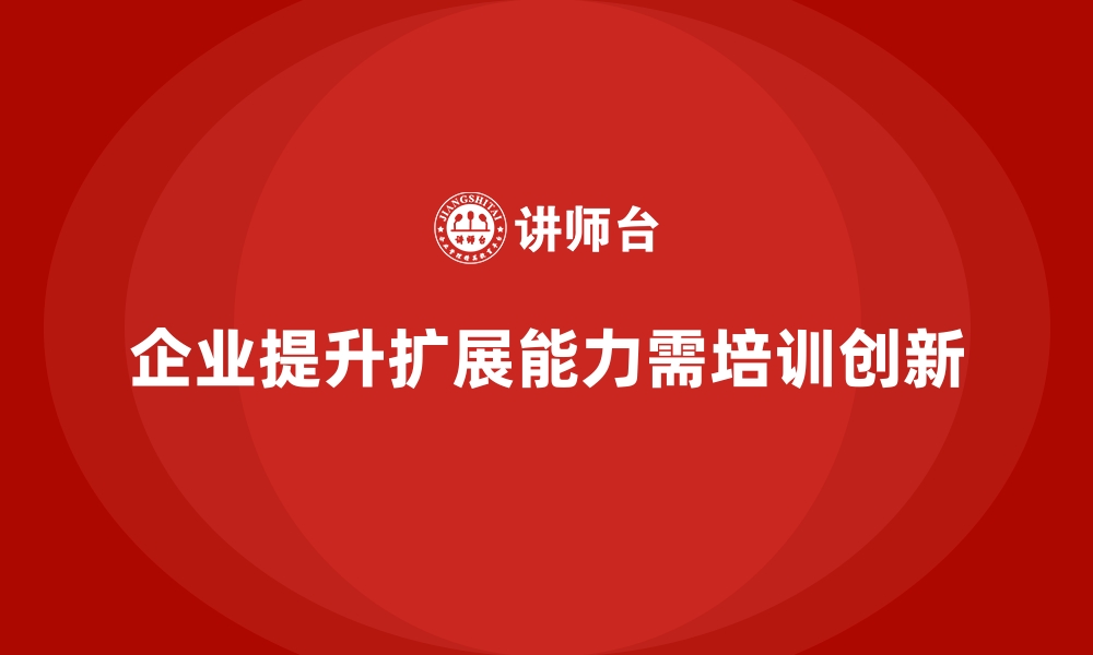 文章企业经营管理培训班：如何提升公司业务扩展能力？的缩略图