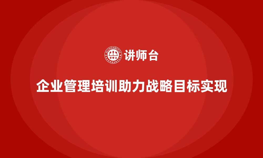 企业管理培训助力战略目标实现