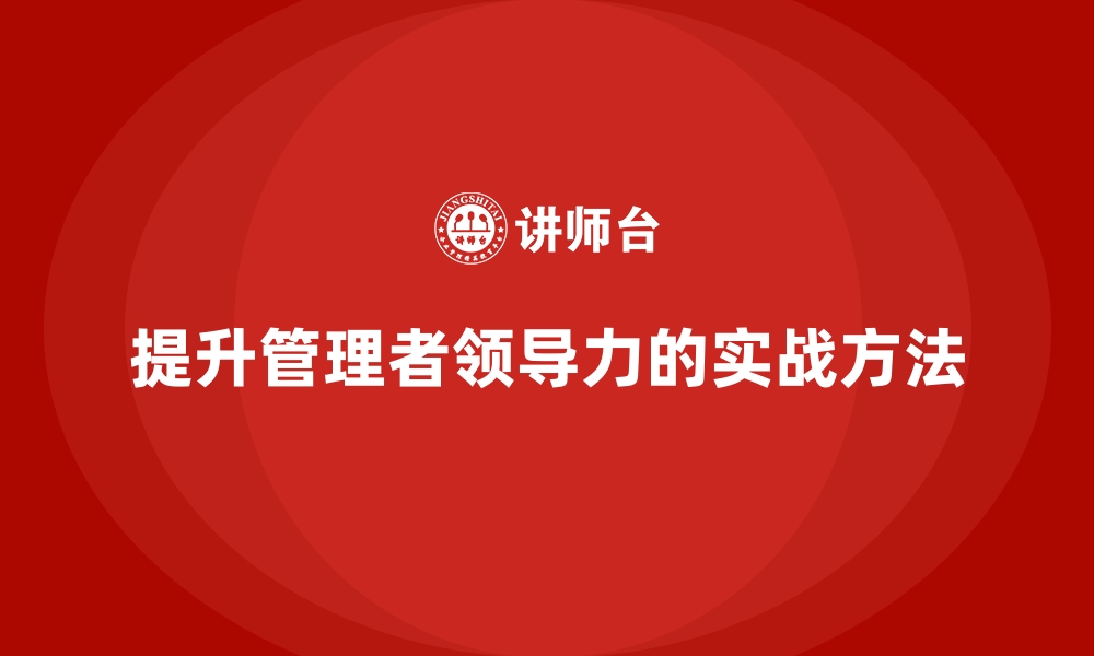 文章企业经营管理培训班：提升管理者领导力的实战方法的缩略图