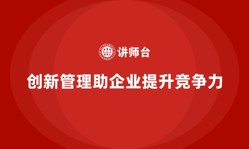 文章企业经营管理培训班：如何通过创新管理提升企业效益？的缩略图