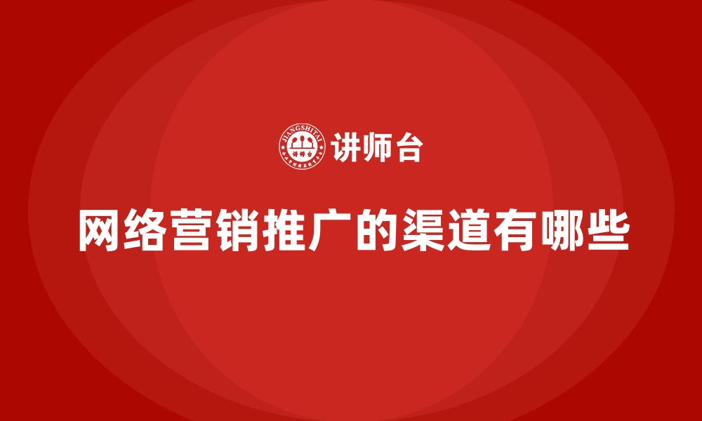 文章网络营销推广的渠道有哪些的缩略图