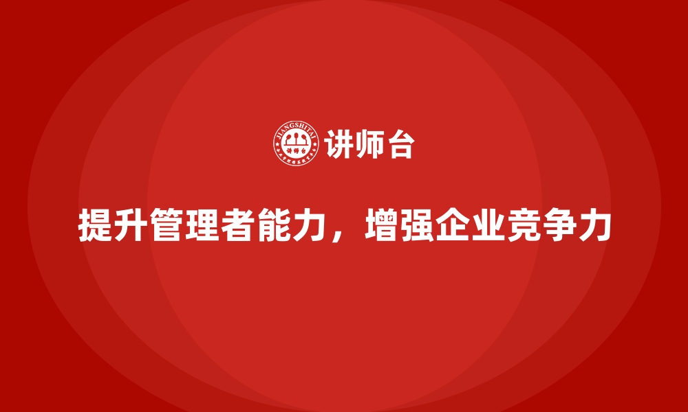 提升管理者能力，增强企业竞争力