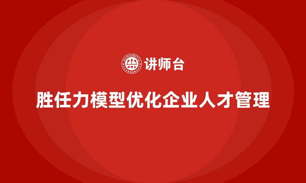 文章胜任力模型：优化人才库建设的有效框架的缩略图