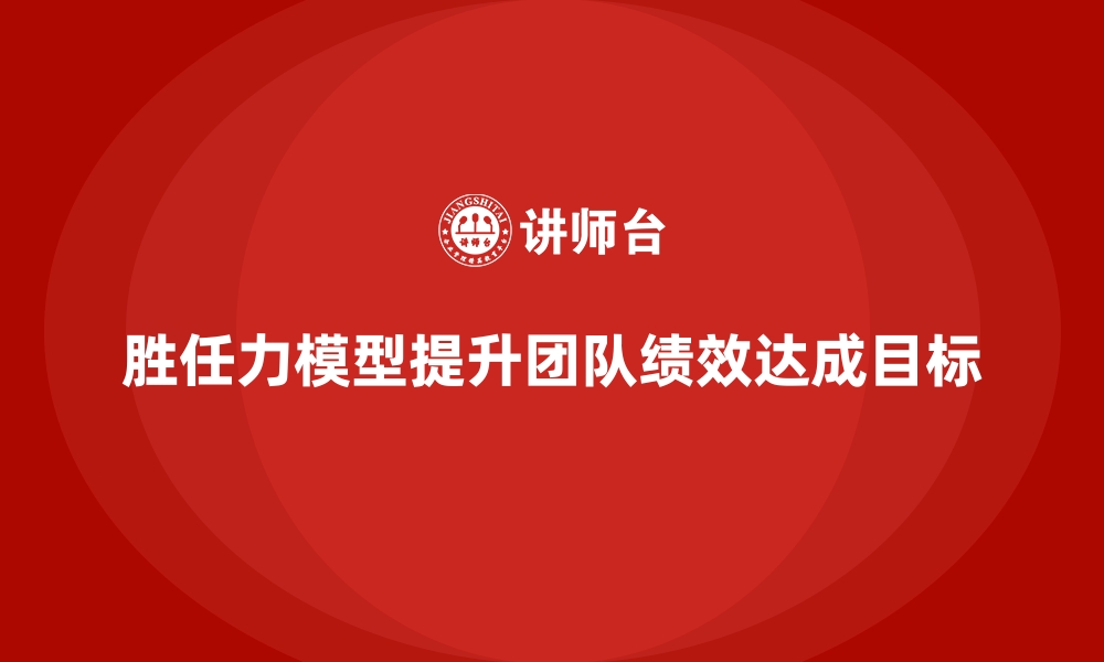 文章胜任力模型：提升团队目标达成的关键方法的缩略图