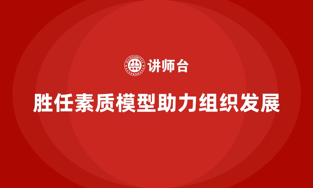 文章胜任素质模型：如何打造卓越组织发展计划？的缩略图