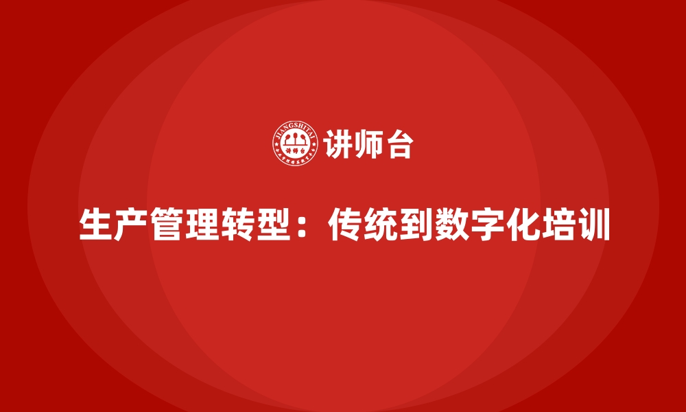 生产管理转型：传统到数字化培训