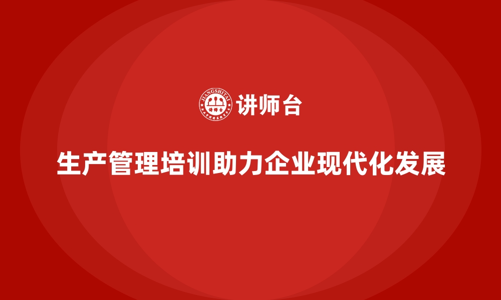 文章生产管理培训：现代化工厂管理技能的集中培训的缩略图