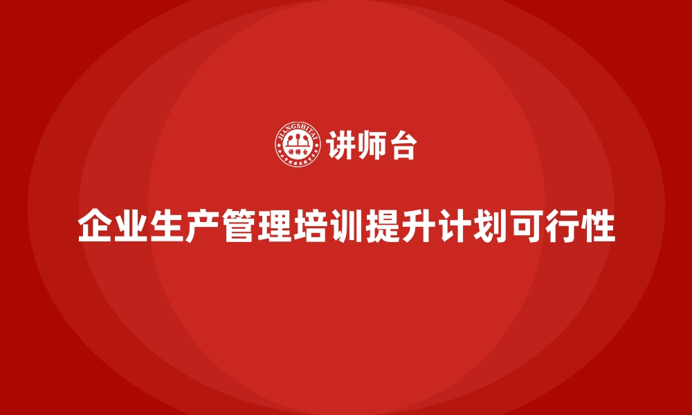 企业生产管理培训提升计划可行性