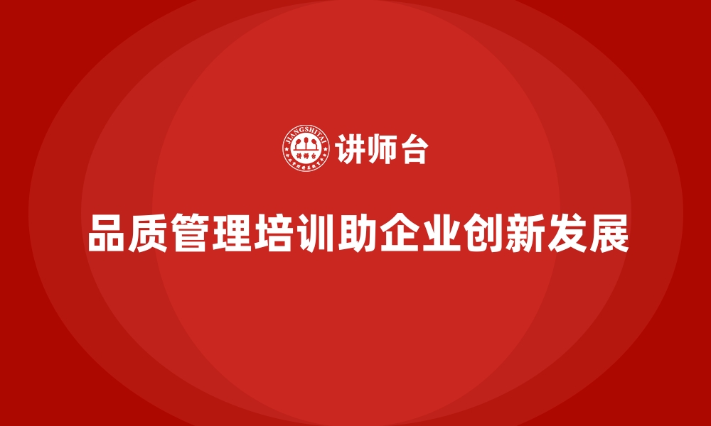 文章品质管理培训助力企业打造质量驱动的创新文化的缩略图