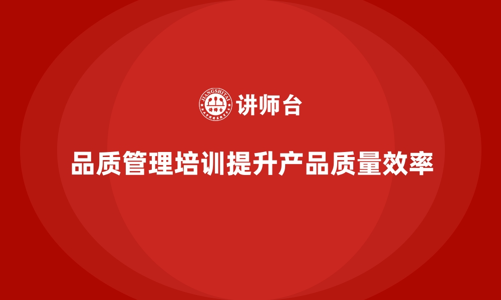 文章企业品质管理培训提升产品质量审查的整体效率的缩略图