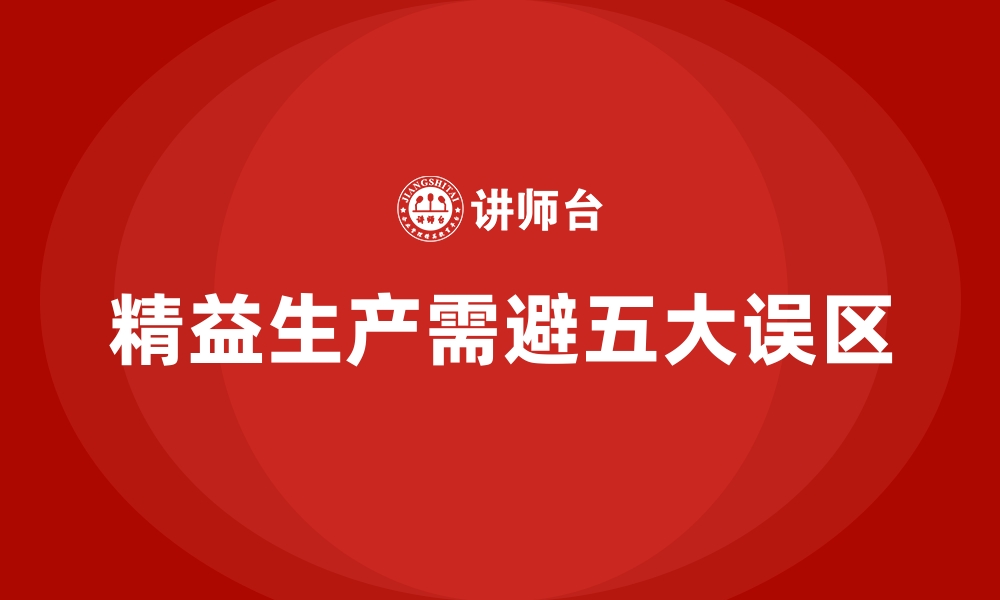 文章推行车间精益生产管理避免陷入低效改进的五大误区的缩略图