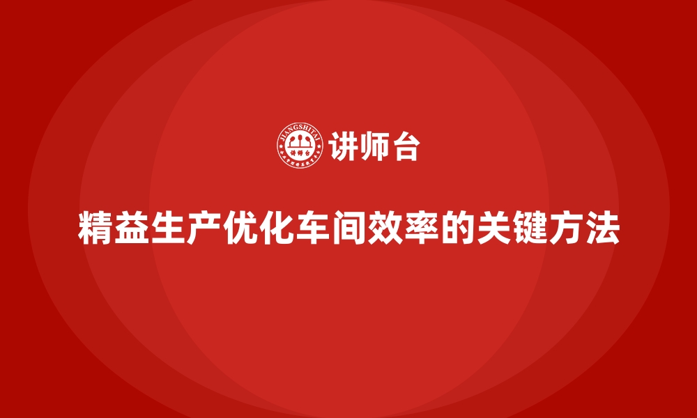 文章精益生产管理如何通过精确测量优化车间效率？的缩略图