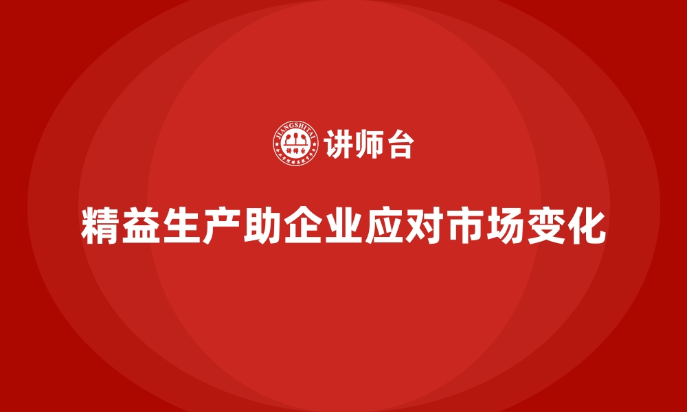 文章车间精益生产管理助力企业迎接多样化市场需求变化的缩略图