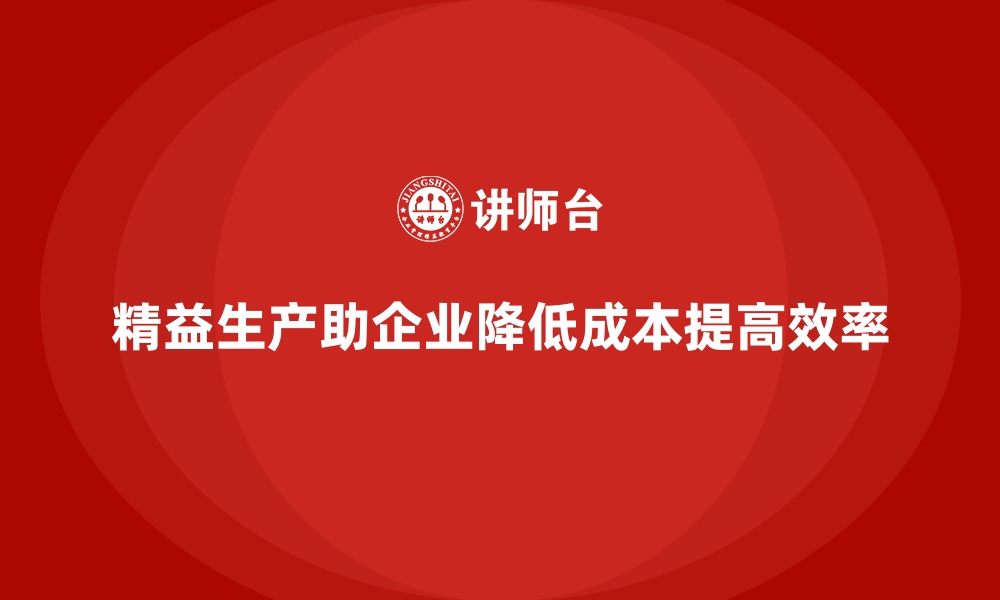 文章企业如何通过精益生产管理实现车间运营成本最小化？的缩略图