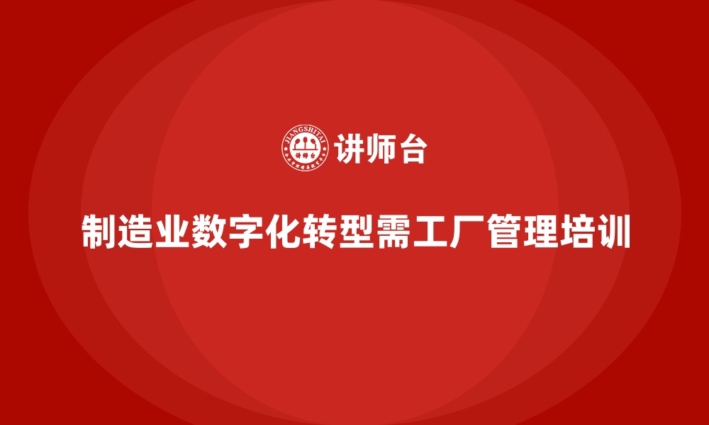 文章工厂管理培训课程助力企业迎接数字化转型挑战的缩略图