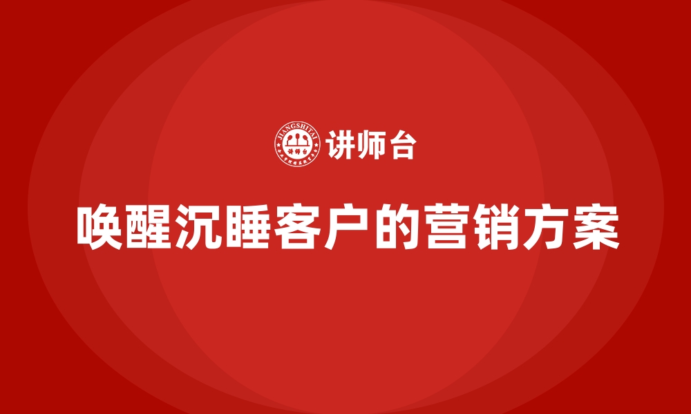 文章唤醒沉睡客户的营销方案的缩略图