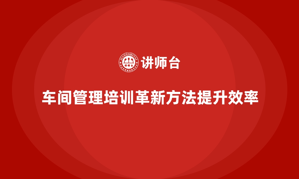 文章车间管理培训课程解读现场管理新思路的缩略图