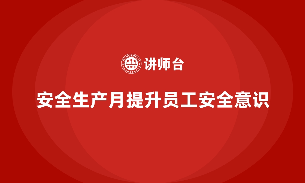 文章企业如何高效组织安全生产月活动与宣传的缩略图