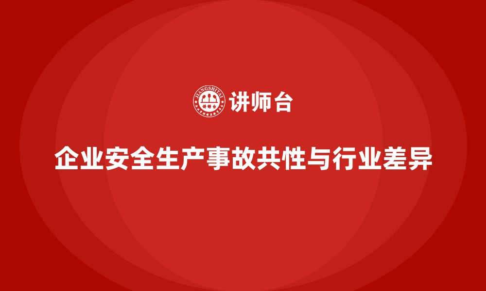 企业安全生产事故共性与行业差异