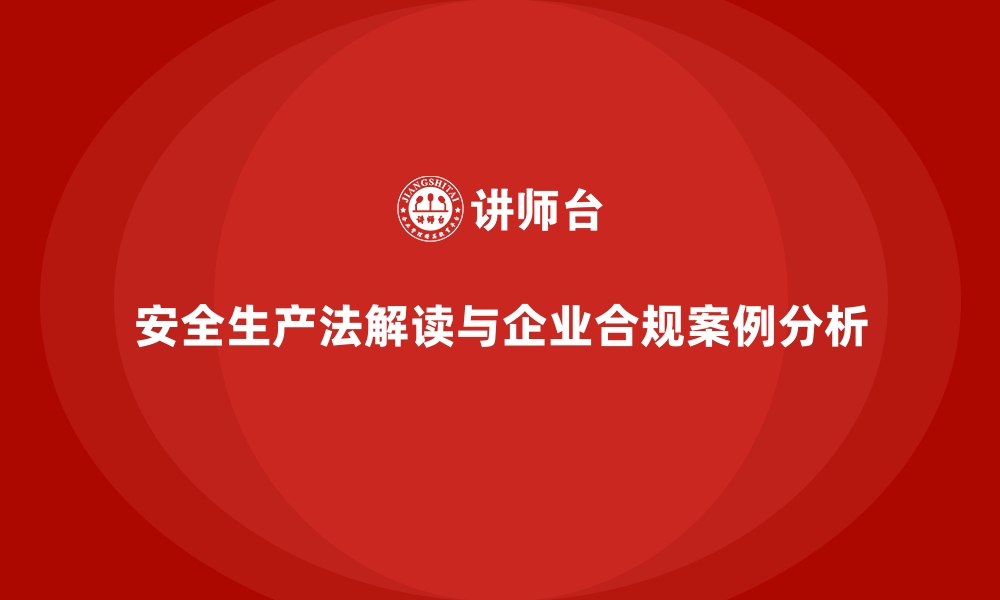 文章安全生产法的解读与企业合规管理案例分享的缩略图