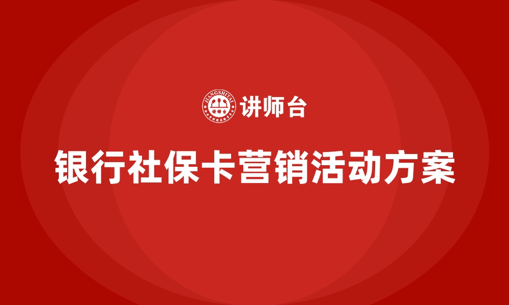 文章银行社保卡营销活动方案的缩略图