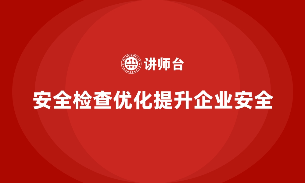 文章安全生产检查模板设计与实施效果提升策略的缩略图