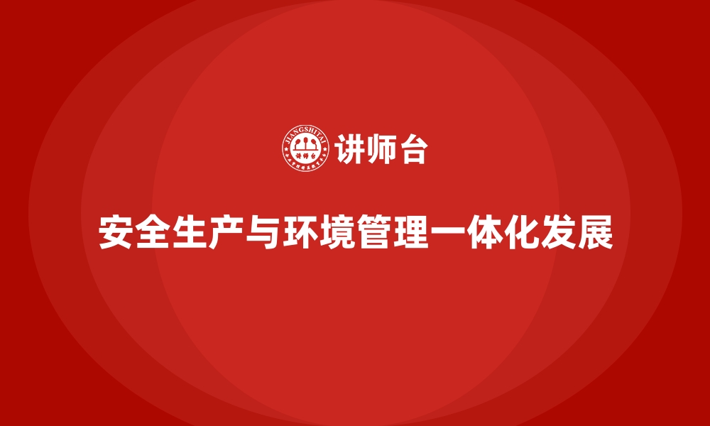 文章安全生产与环境管理一体化发展的关键思路的缩略图