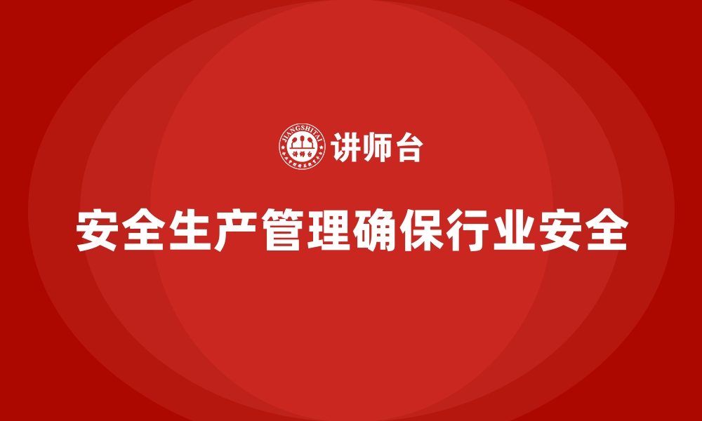 文章安全生产管理在不同行业中的适用策略解析的缩略图