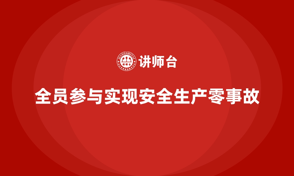 文章企业如何通过全员参与实现安全生产零事故目标的缩略图