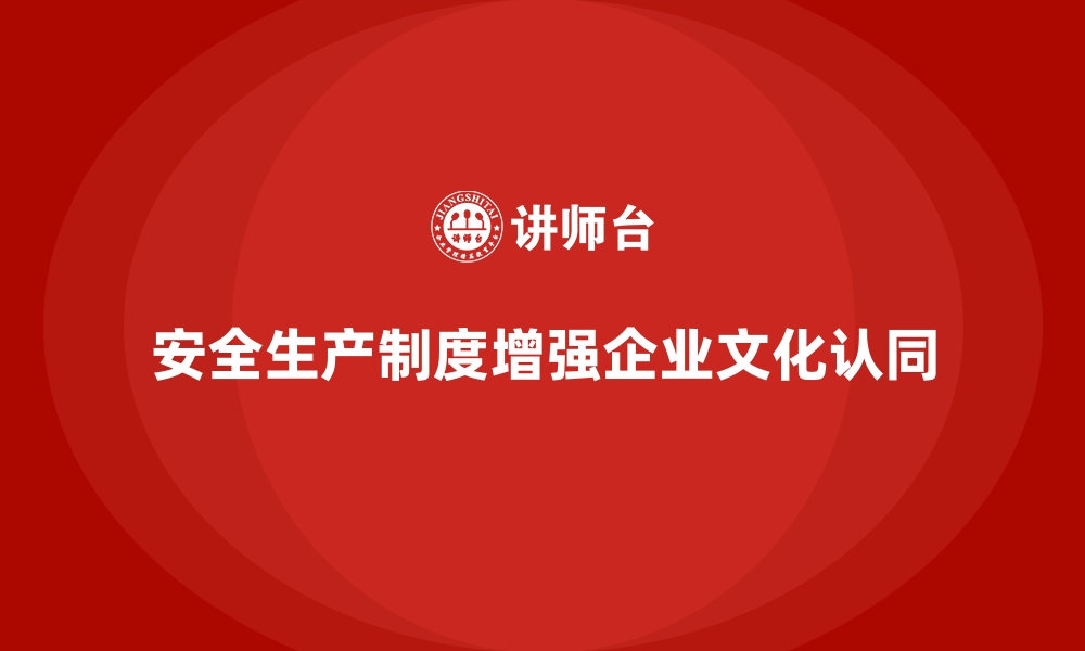 文章企业如何通过安全生产制度强化文化认同的缩略图