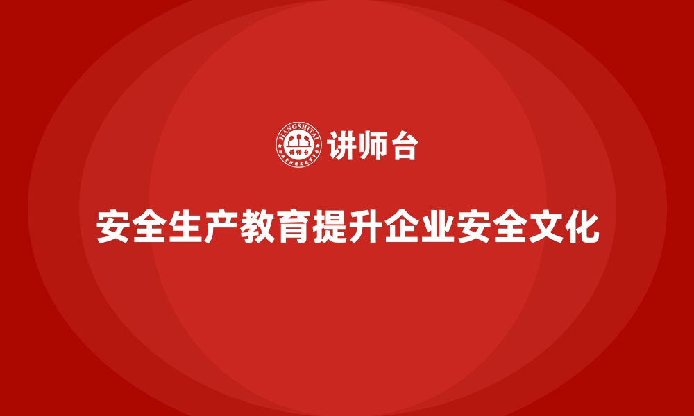 安全生产教育提升企业安全文化