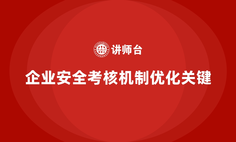 文章企业安全生产责任制度的考核机制优化思路的缩略图