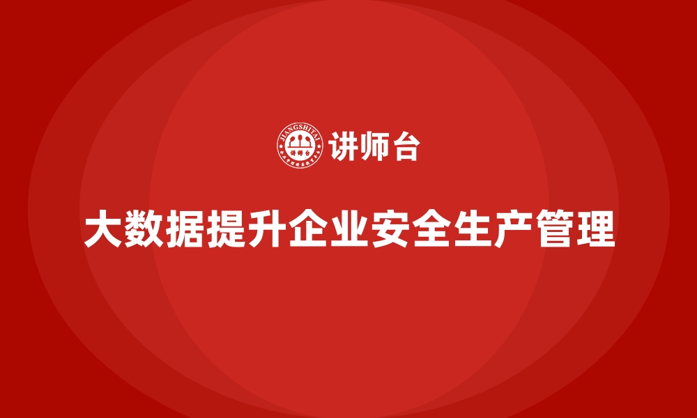 文章企业如何通过大数据实现精准化安全生产管理的缩略图