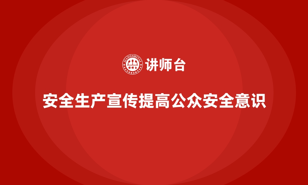 安全生产宣传提高公众安全意识