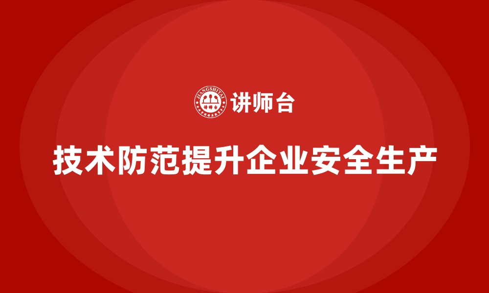 文章企业安全生产事故防范的技术手段与成功案例的缩略图