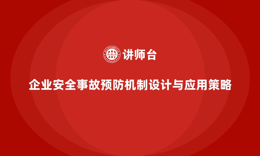 文章企业安全生产事故预防机制的设计与应用策略的缩略图