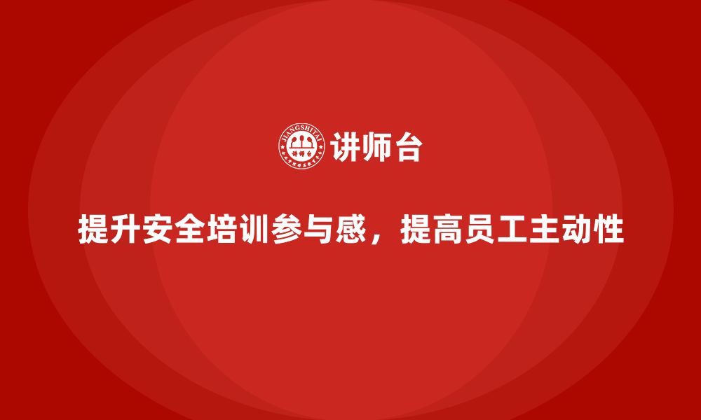 文章安全生产培训中的员工参与感提升技巧与实际效果的缩略图