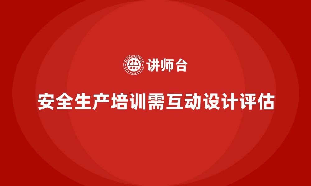 文章安全生产培训课程中的互动环节设计与实际效果评估的缩略图