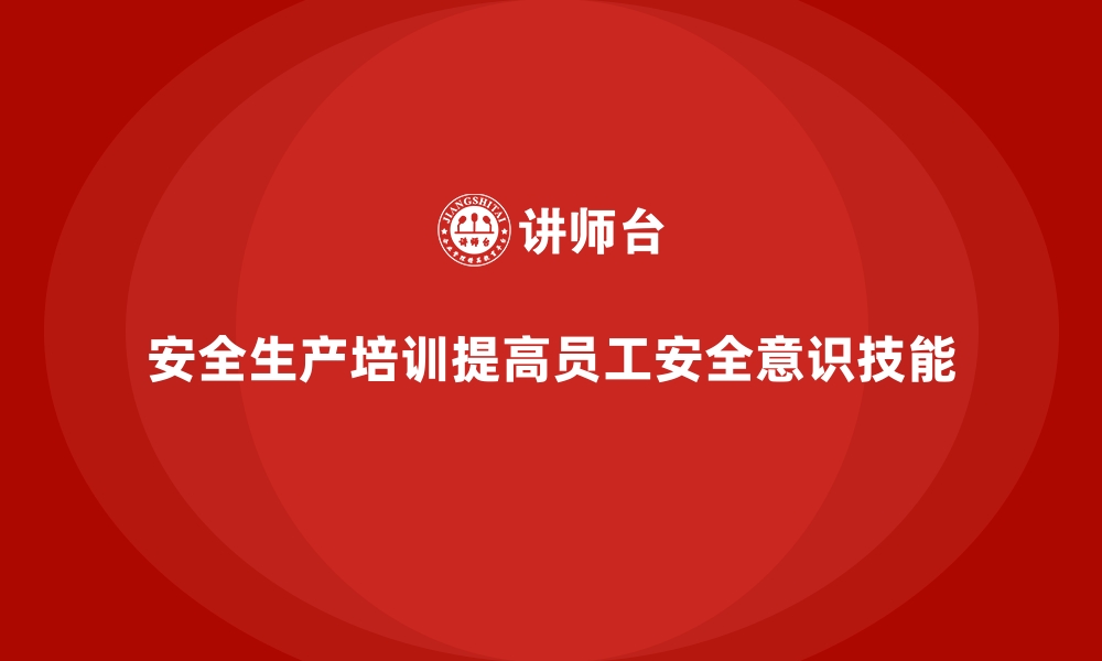 安全生产培训提高员工安全意识技能