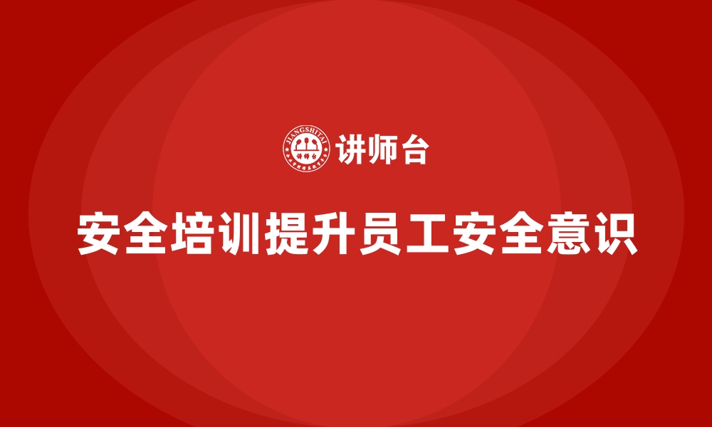 文章企业如何通过安全生产培训提升员工安全意识的缩略图