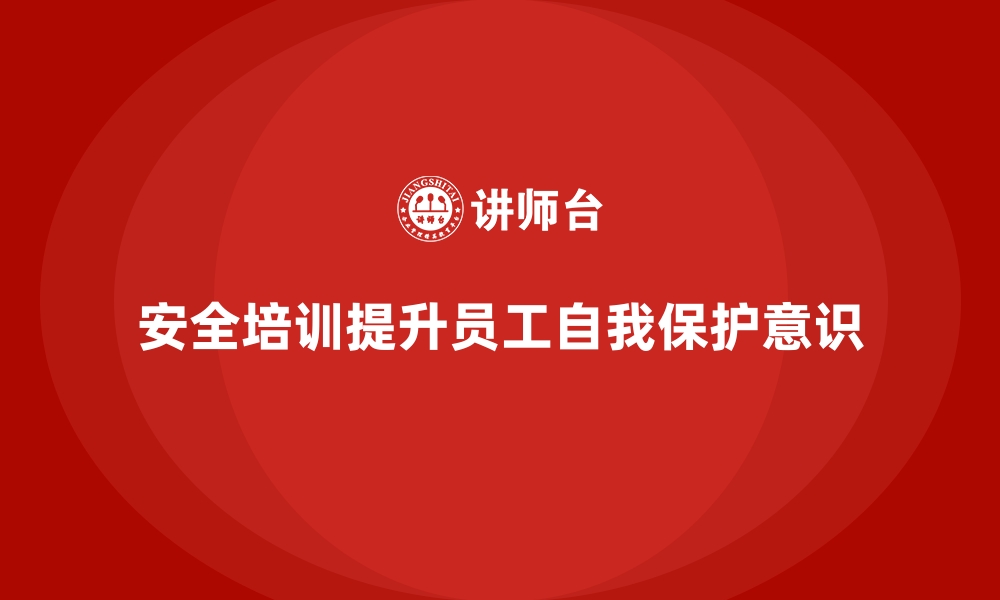 文章安全生产培训课程如何提升员工自我保护意识的缩略图