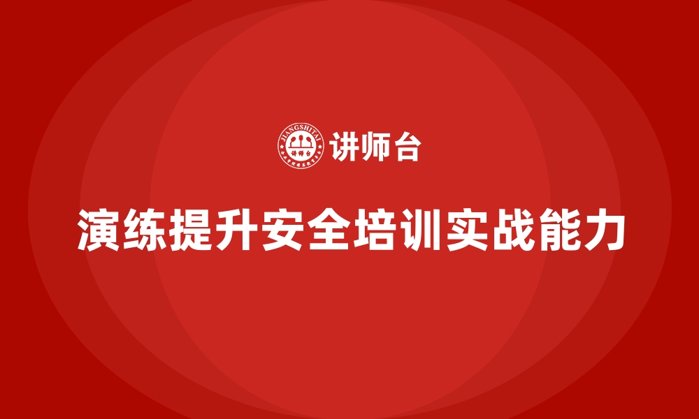 文章安全生产培训课程如何通过演练提升实战能力的缩略图