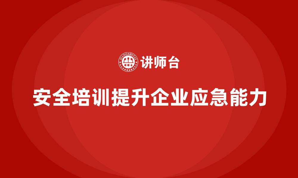 文章企业如何通过安全生产培训提升应急反应速度的缩略图