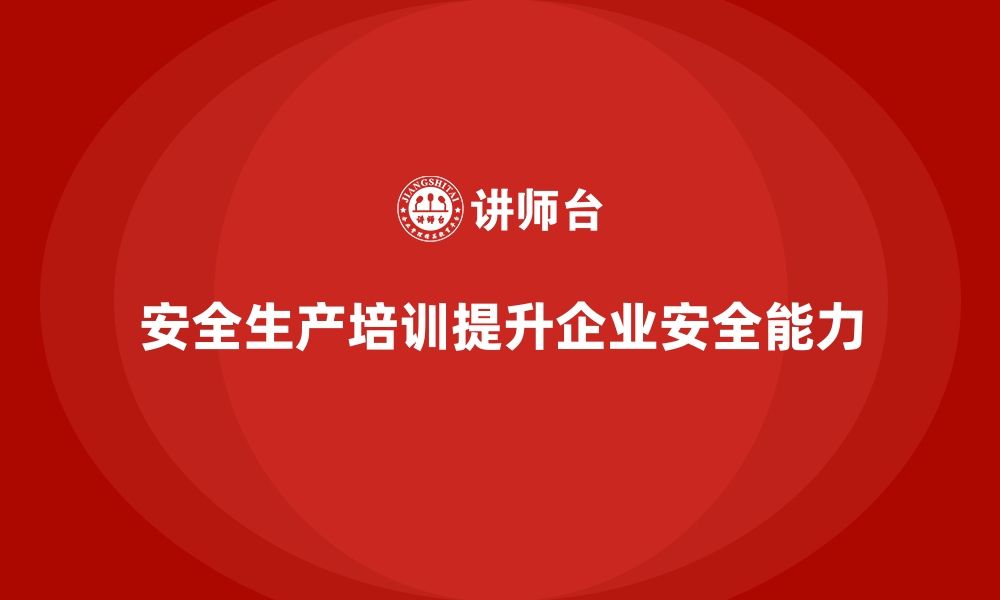 文章企业如何通过安全生产培训提升安全事故应急能力的缩略图