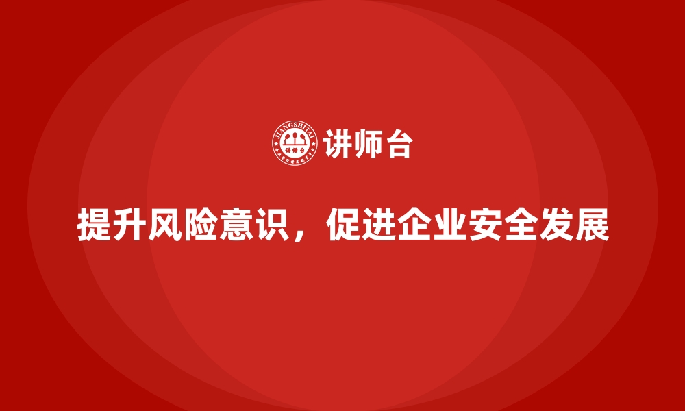 文章企业如何通过安全生产培训提升全员风险意识的缩略图