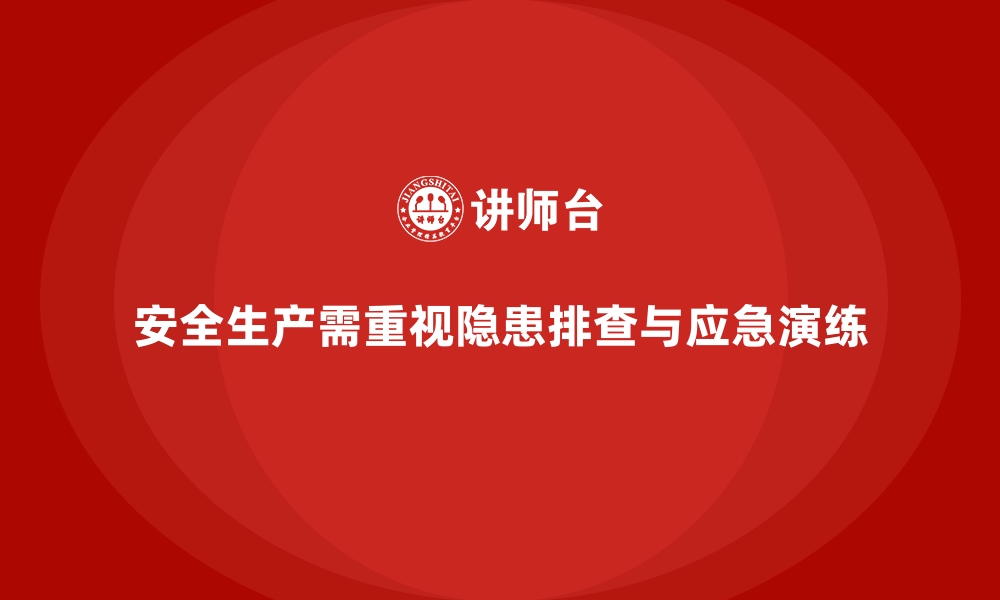 安全生产需重视隐患排查与应急演练