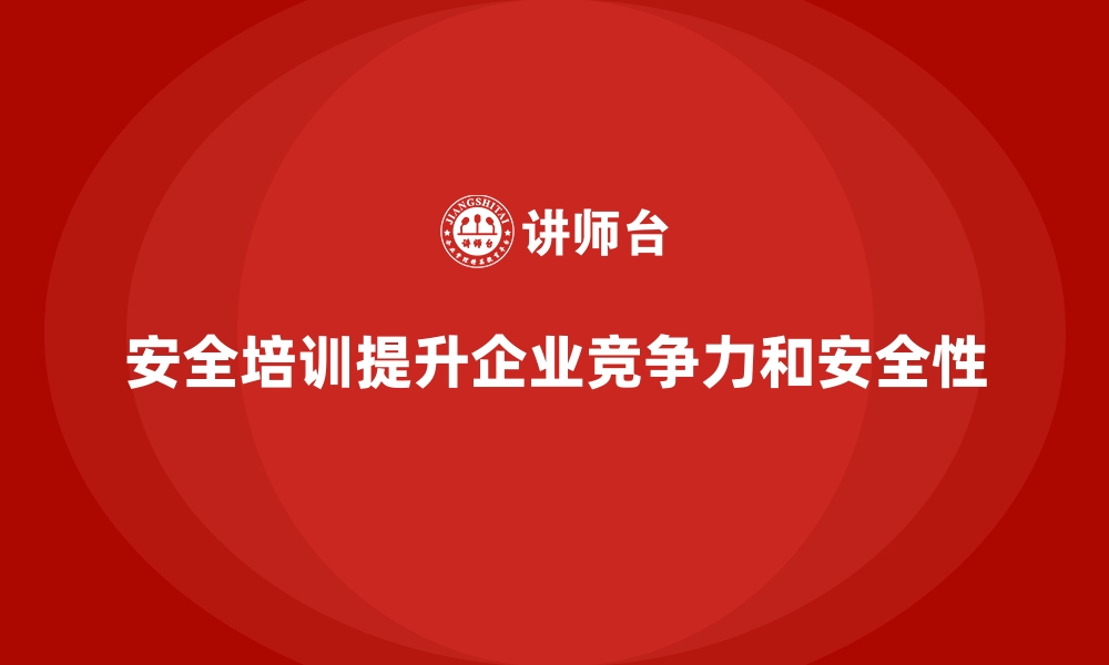 文章企业如何通过安全生产培训内容提升员工的安全操作能力的缩略图